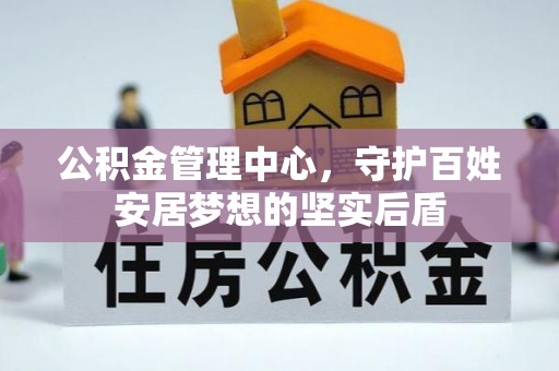 杏花岭公积金管理中心，守护百姓安居梦想的坚实后盾
