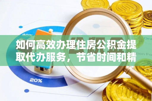 杏花岭如何高效办理住房公积金提取代办服务，节省时间和精力