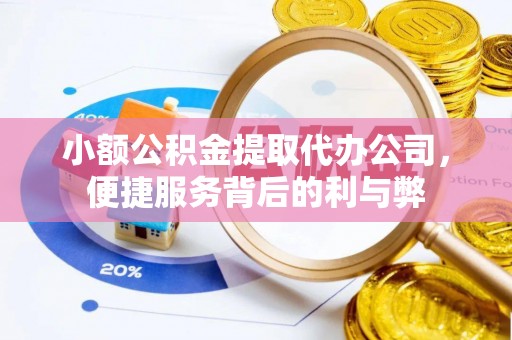 杏花岭小额公积金提取代办公司，便捷服务背后的利与弊