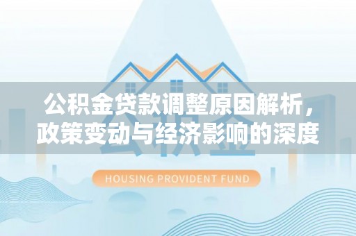 杏花岭公积金贷款调整原因解析，政策变动与经济影响的深度探讨