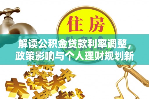 杏花岭解读公积金贷款利率调整，政策影响与个人理财规划新思路