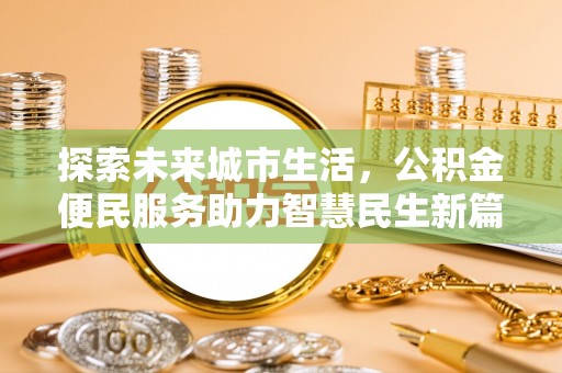 杏花岭探索未来城市生活，公积金便民服务助力智慧民生新篇章