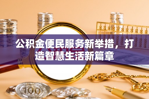杏花岭公积金便民服务新举措，打造智慧生活新篇章