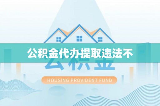 杏花岭公积金代办提取违法不