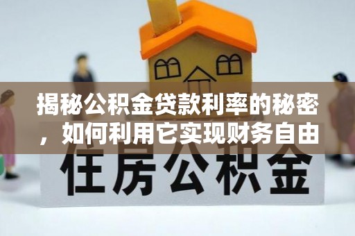 杏花岭揭秘公积金贷款利率的秘密，如何利用它实现财务自由？
