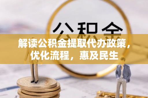 杏花岭解读公积金提取代办政策，优化流程，惠及民生