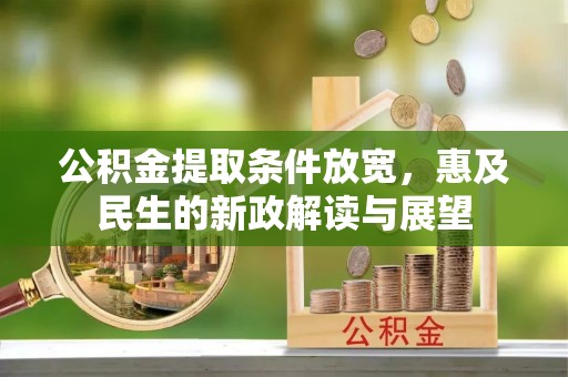 杏花岭公积金提取条件放宽，惠及民生的新政解读与展望
