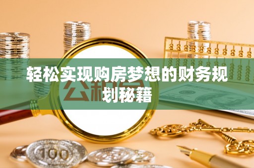 杏花岭轻松实现购房梦想的财务规划秘籍
