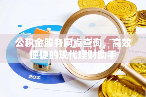 杏花岭公积金服务网点查询，高效便捷的现代理财助手