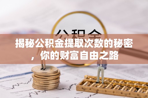 杏花岭揭秘公积金提取次数的秘密，你的财富自由之路