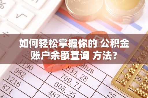 杏花岭如何轻松掌握你的 公积金账户余额查询 方法？