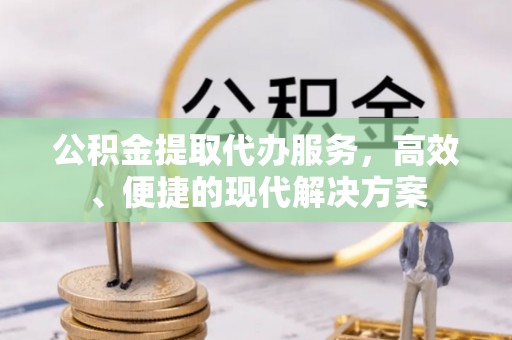杏花岭公积金提取代办服务，高效、便捷的现代解决方案