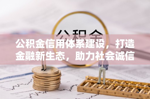 杏花岭公积金信用体系建设，打造金融新生态，助力社会诚信发展