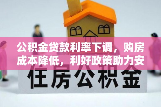 杏花岭公积金贷款利率下调，购房成本降低，利好政策助力安居梦想