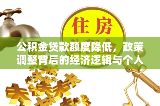 杏花岭公积金贷款额度降低，政策调整背后的经济逻辑与个人应对策略