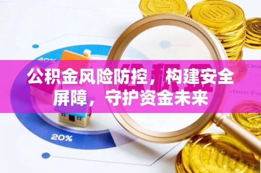 杏花岭公积金风险防控，构建安全屏障，守护资金未来