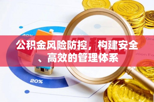 杏花岭公积金风险防控，构建安全、高效的管理体系