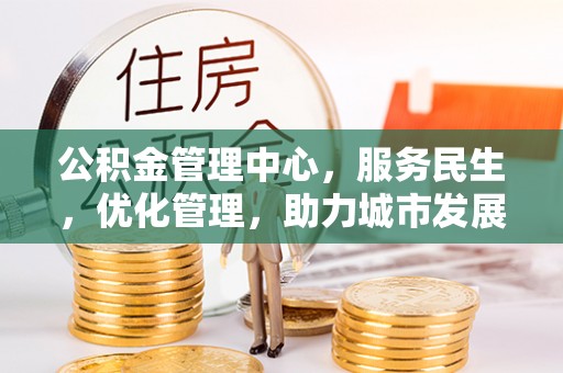 杏花岭公积金管理中心，服务民生，优化管理，助力城市发展
