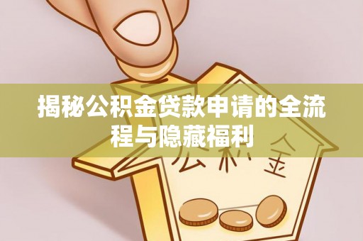 杏花岭揭秘公积金贷款申请的全流程与隐藏福利