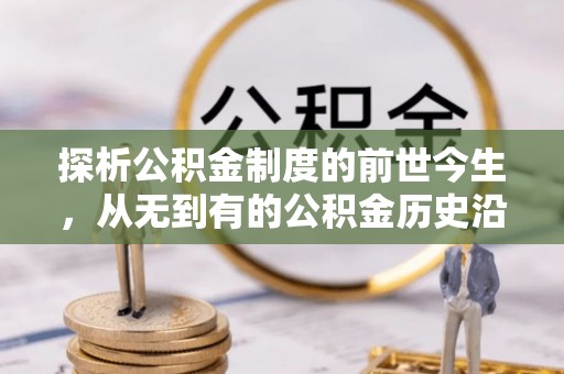 杏花岭探析公积金制度的前世今生，从无到有的公积金历史沿革解析