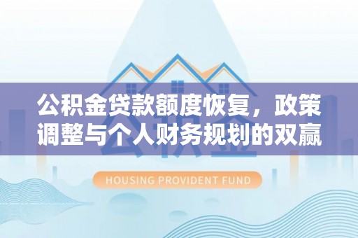 杏花岭公积金贷款额度恢复，政策调整与个人财务规划的双赢之道