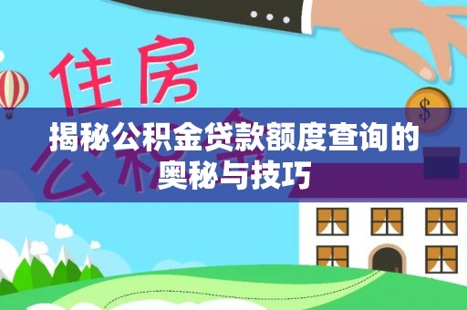 杏花岭揭秘公积金贷款额度查询的奥秘与技巧