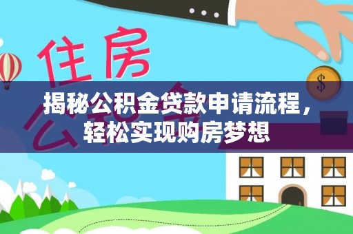 杏花岭揭秘公积金贷款申请流程，轻松实现购房梦想