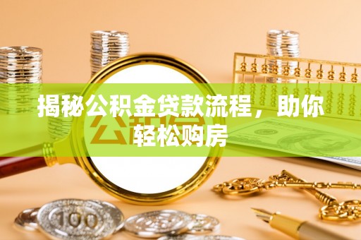 杏花岭揭秘公积金贷款流程，助你轻松购房