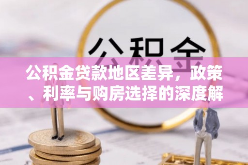 杏花岭公积金贷款地区差异，政策、利率与购房选择的深度解析