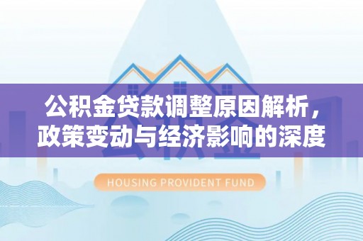 杏花岭公积金贷款调整原因解析，政策变动与经济影响的深度探讨