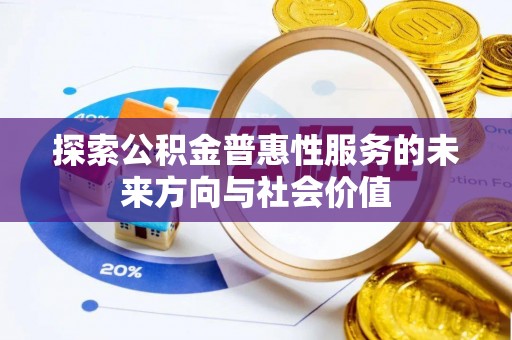 杏花岭探索公积金普惠性服务的未来方向与社会价值