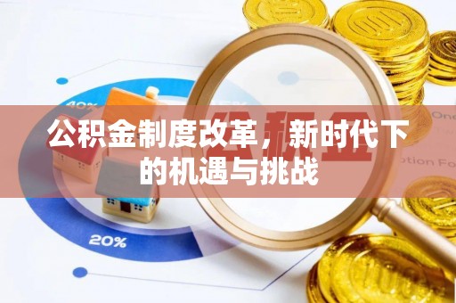 杏花岭公积金制度改革，新时代下的机遇与挑战