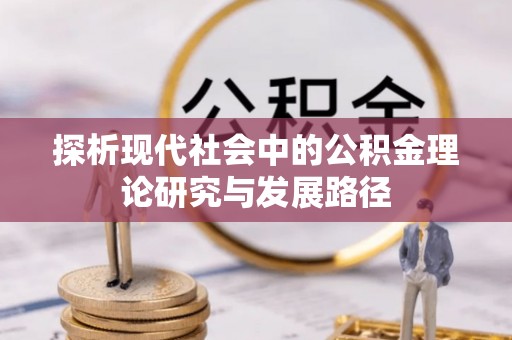 杏花岭探析现代社会中的公积金理论研究与发展路径