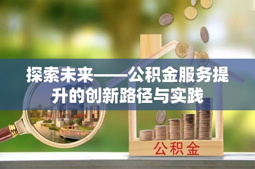 杏花岭探索未来——公积金服务提升的创新路径与实践