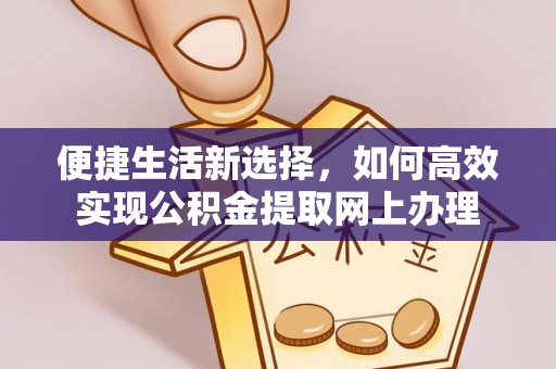 杏花岭便捷生活新选择，如何高效实现公积金提取网上办理