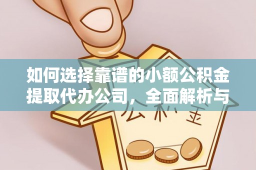 杏花岭如何选择靠谱的小额公积金提取代办公司，全面解析与实用指南