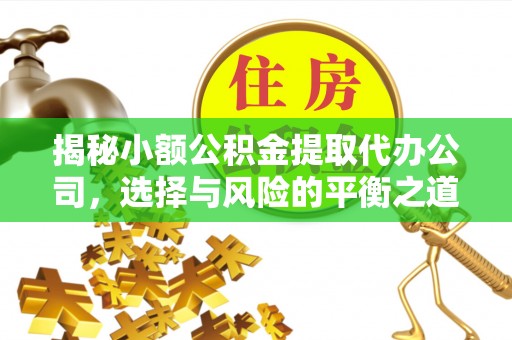 杏花岭揭秘小额公积金提取代办公司，选择与风险的平衡之道