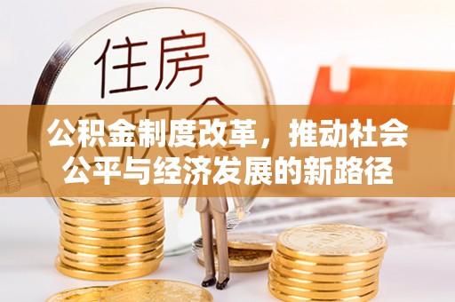 杏花岭公积金制度改革，推动社会公平与经济发展的新路径