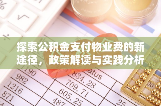 杏花岭探索公积金支付物业费的新途径，政策解读与实践分析