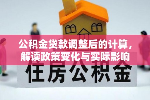杏花岭公积金贷款调整后的计算，解读政策变化与实际影响