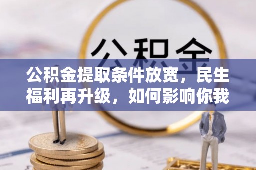 杏花岭公积金提取条件放宽，民生福利再升级，如何影响你我生活？