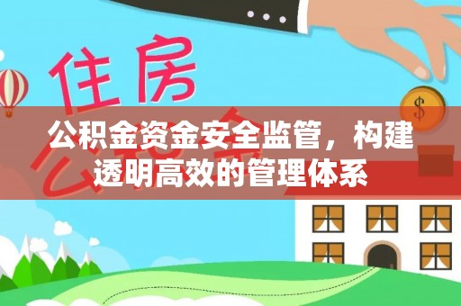 杏花岭公积金资金安全监管，构建透明高效的管理体系