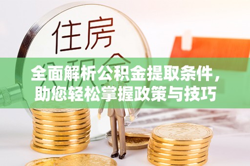 杏花岭全面解析公积金提取条件，助您轻松掌握政策与技巧