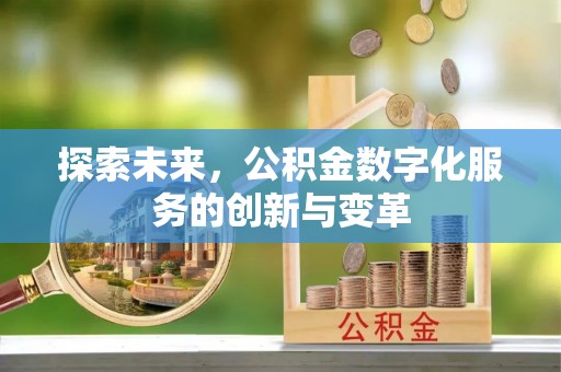 杏花岭探索未来，公积金数字化服务的创新与变革