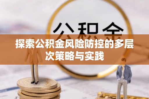 杏花岭探索公积金风险防控的多层次策略与实践
