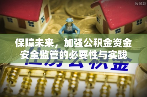 杏花岭保障未来，加强公积金资金安全监管的必要性与实践
