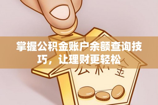 杏花岭掌握公积金账户余额查询技巧，让理财更轻松
