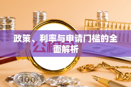 杏花岭政策、利率与申请门槛的全面解析
