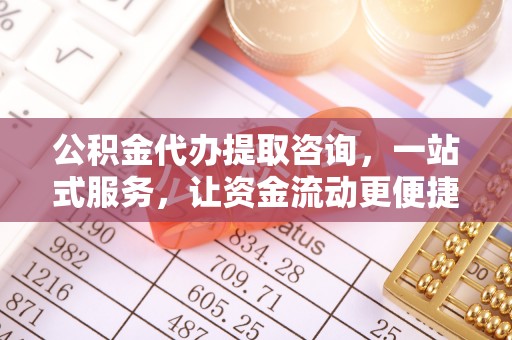 杏花岭公积金代办提取咨询，一站式服务，让资金流动更便捷