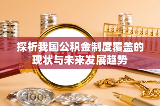 杏花岭探析我国公积金制度覆盖的现状与未来发展趋势